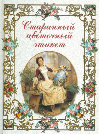 Книга: Старинный цветочный этикет: цветочные традиции и цветочный этикет (Басманова Элеонора Борисовна) ; Белый город, 2013 