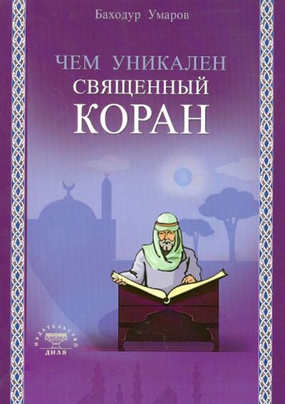 Книга: Чем уникален Священный Коран (Умаров Баходур (Ибрахим)) ; Диля, 2013 