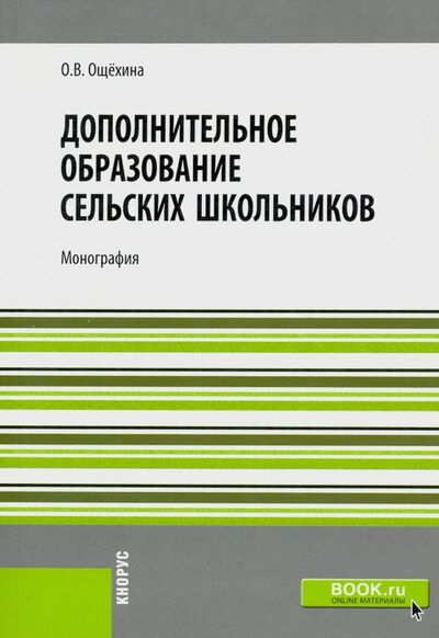 Книга: Дополнительное образование сельских школьников. Монография (Ощехина Оксана Владимировна) ; Кнорус, 2020 