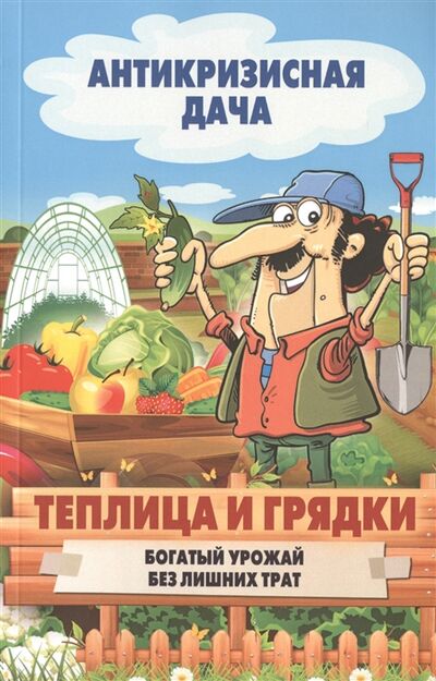 Книга: Теплица и грядки Богатый урожай без лишних трат (Составитель С.П. Кашин) ; Рипол-Классик, 2015 