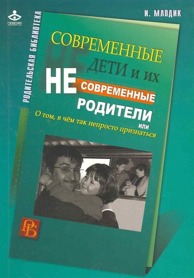 Книга: Современные дети и их несовременные родители (Млодик Ирина Юрьевна) ; Генезис, 2013 