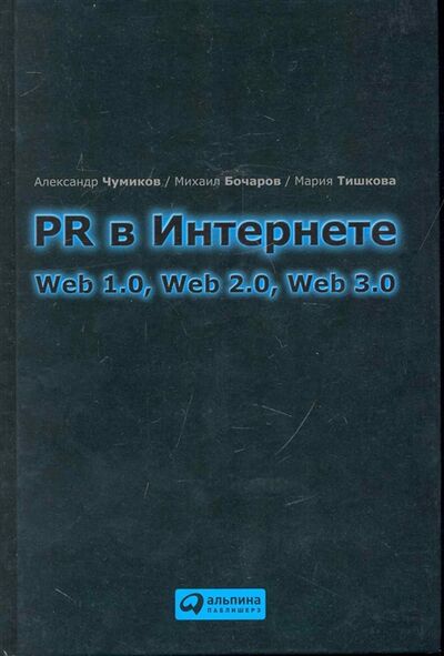 Книга: PR в Интернете Web 1 0 Web 2 0 Web 3 0 (Чумиков А.) ; Альпина Паблишер, 2010 