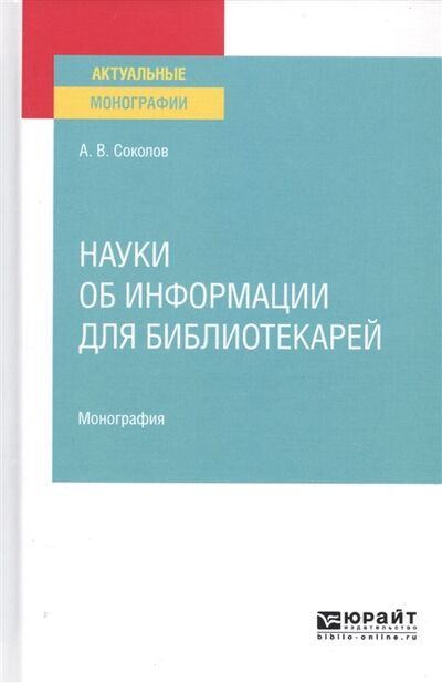 Книга: Науки об информации для библиотекарей Монография (Соколов А.) ; Юрайт, 2019 