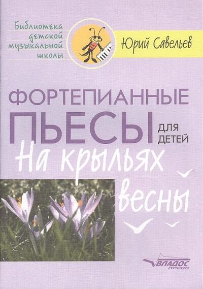 Книга: Фортепианные пьесы для детей На крыльях весны Ноты (Савельев) ; Владос, 2005 