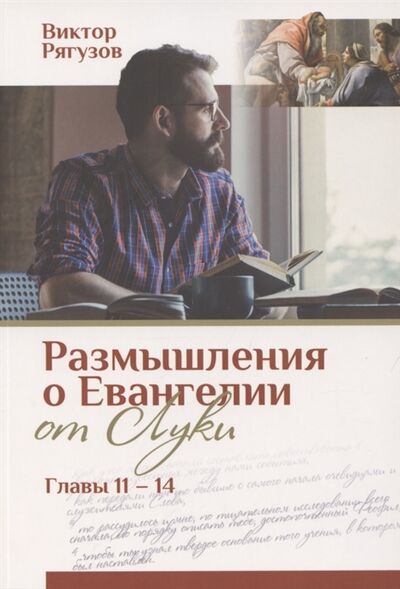 Книга: Размышления о Евангелии от Луки Главы 11-14 (Рягузов Виктор Семенович) ; Библия для всех, 2020 