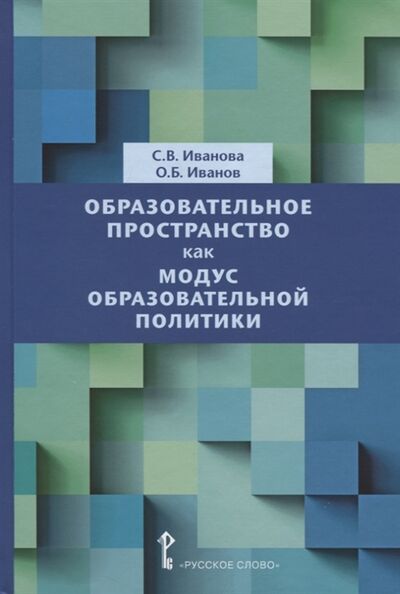 Книга: Образовательное пространство как модус образовательной политики Монография (Иванова) ; Русское слово, 2020 