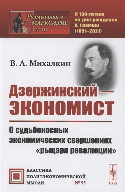Книга: Дзержинский - экономист О судьбоносных экономических свершениях рыцаря революции (В.А. Михалкин) ; Ленанд, 2021 