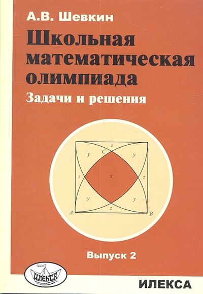 Книга: Школьная математическая олимпиада Задачи и решения Выпуск 2 (Шевкин А.) ; Илекса, 2012 