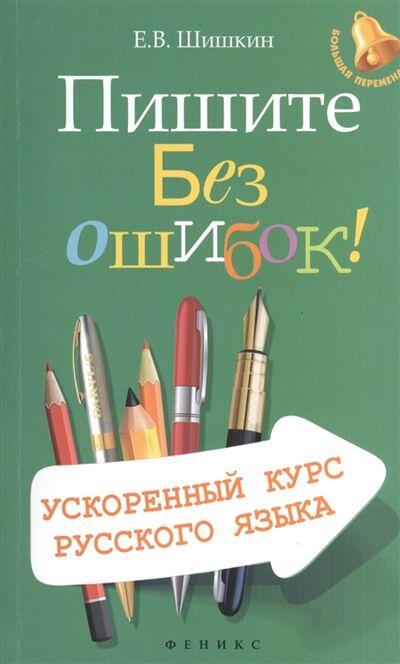 Книга: Пишите без ошибок Ускоренный курс русского языка (Е.В. Шишкин) ; Феникс, 2014 