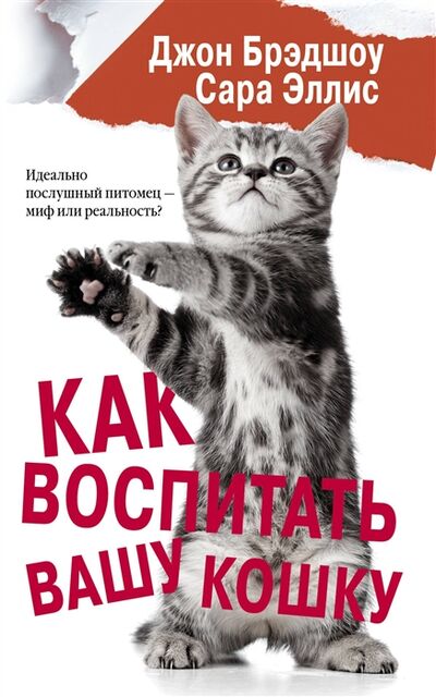 Книга: Как воспитать вашу кошку (Эллис Сара (соавтор), Брэдшоу Джон, Соколов А.А. (переводчик)) ; АСТ, 2018 
