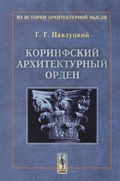 Книга: Коринфский архитектурный орден (Г. Г. Павлуцкий) ; Ленанд, 2016 