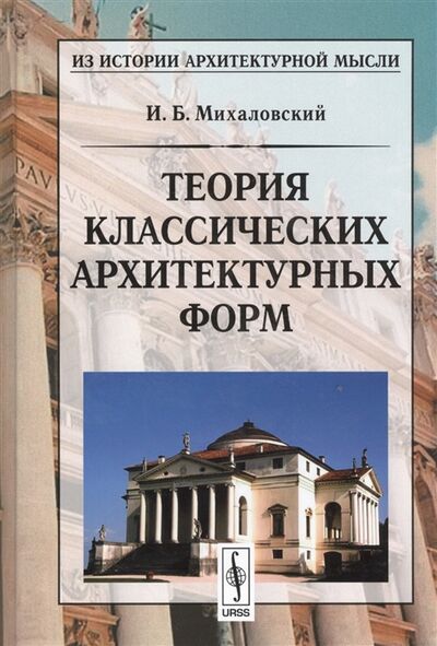 Книга: Теория классических архитектурных форм (Михаловский Иосиф Болеславович) ; Ленанд, 2019 