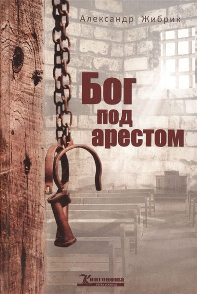 Книга: Бог под арестом (Жибрик А.) ; Книгоноша, 2012 