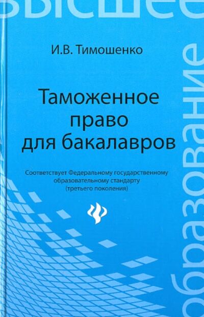 Книга: Таможенное право для бакалавров. Учебник (Тимошенко Иван Владимирович) ; Феникс, 2013 