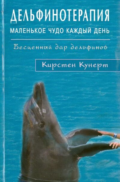 Книга: Дельфинотерапия. Маленькое чудо каждый день. Бесценный дар дельфинов (Кунерт Кирстен) ; Диля, 2013 