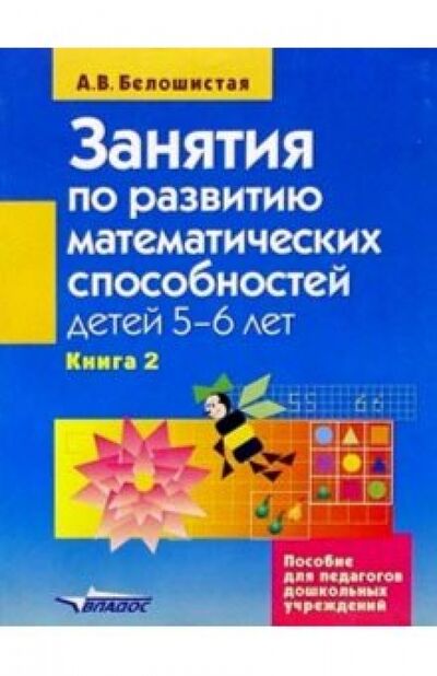 Книга: Занятия по развитию математических способностей детей 5-6 лет. В 2-х книгах. Книга 2 (Белошистая Анна Витальевна) ; Владос, 2008 
