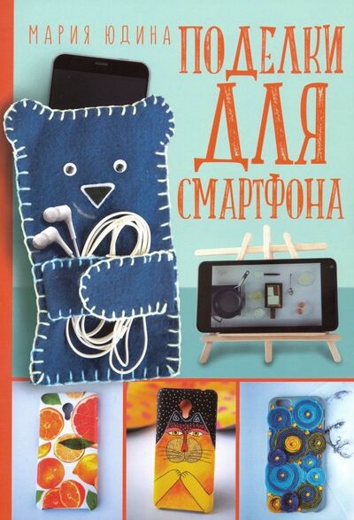Книга: Поделки для смартфона (Юдина Мария) ; Клуб семейного досуга, 2019 