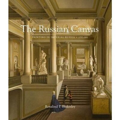 Книга: Rosalind Blakesley. The Russian Canvas. Painting in Imperial Russia, 1757-1881 (Rosalind Blakesley) ; Yale University Press, 2016 