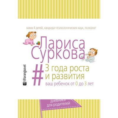 Книга: Лариса Михайловна Суркова. 3 года роста и развития. Ваш ребёнок от 0 до 3 лет (Лариса Михайловна Суркова) ; АСТ, 2016 