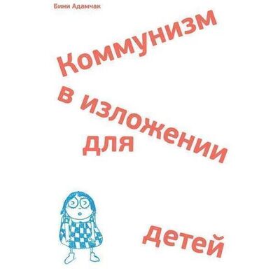 Книга: Бини Адамчак. Коммунизм в изложении для детей (Бини Адамчак) ; Ад Маргинем, 2004 