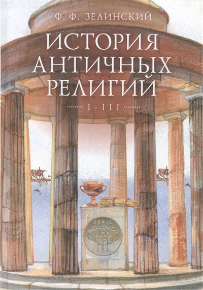 Книга: История античных религий Том I - III (Ф.Ф. Зелинский) ; Алетейя, СПб, 2014 