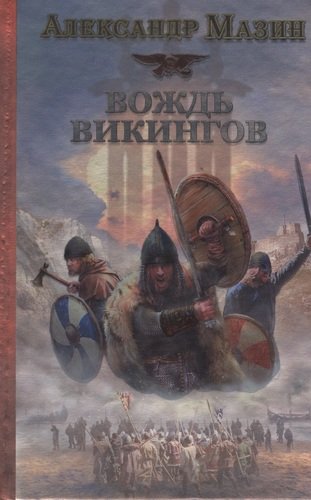 Книга: Викинг. Вождь викингов (Мазин Александр Владимирович) ; АСТ, 2014 