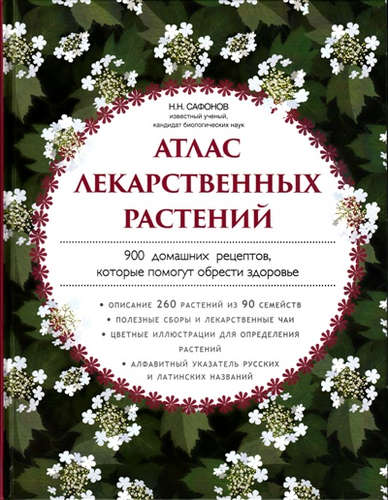 Книга: Атлас лекарственных растений. 900 домашних рецептов, которые помогут обрести здоровье (Сафонов Николай Николаевич) ; Эксмо, 2016 