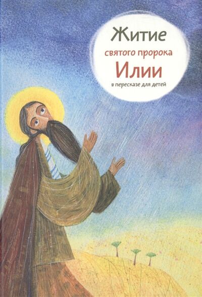 Книга: Житие святого пророка Илии в пересказе для детей (Татьяна Коршунова) ; Никея, 2017 