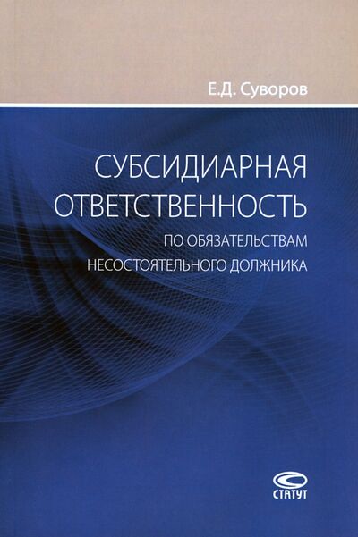 Книга: Субсидиарная ответственность по обязательствам несостоятельного должника (Суворов Евгений Дмитриевич) ; Статут, 2020 