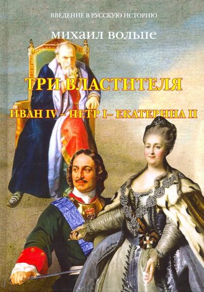Книга: Три Властителя. Иван IV - Петр I - Екатерина II (Вольпе Михаил Львович) ; Зебра-Е, 2019 