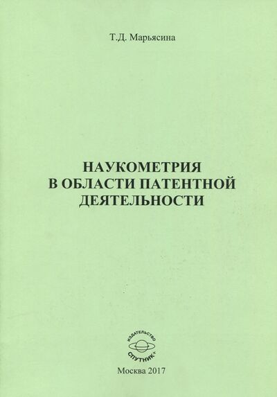 Книга: Наукометрия в области патентной деятельности (Марьясина Татьяна Давидовна) ; Спутник+, 2017 