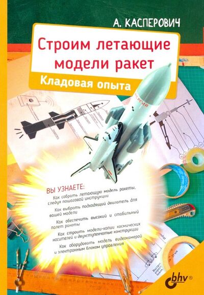 Книга: Строим летающие модели ракет. Кладовая опыта (Касперович Александр Юрьевич) ; BHV, 2019 