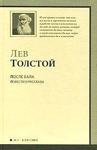Книга: После бала. Повести и Рассказы (Толстой Лев Николаевич) ; АСТ, 2009 