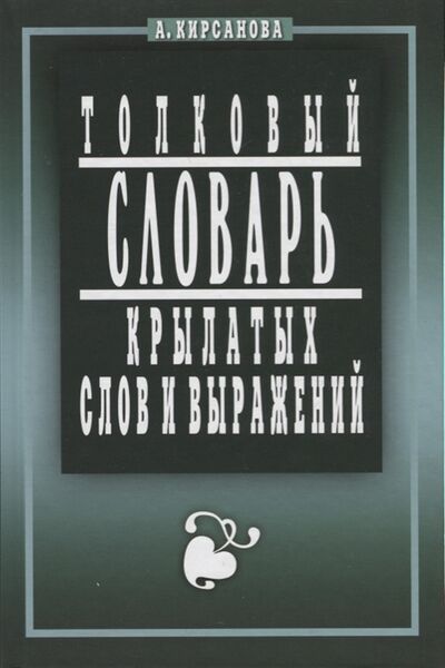 Книга: Толковый словарь крылатых слов и выражений (Кирсанова А.) ; Мартин, 2014 