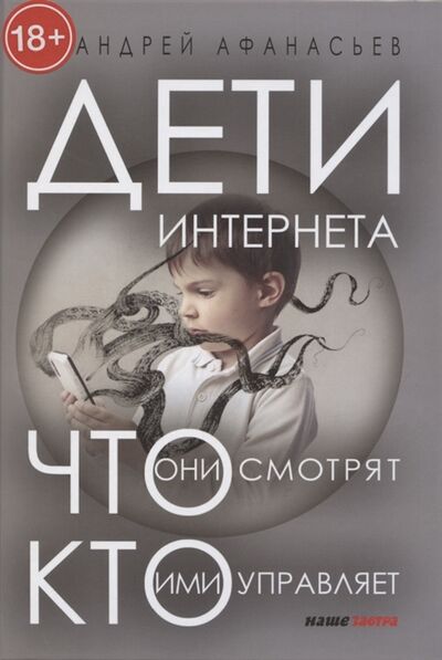 Книга: Дети интернета Что они смотрят и кто ими управляет (Афанасьев Андрей) ; Наше Завтра, 2021 