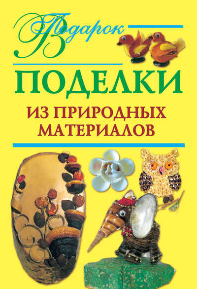 Книга: Поделки из природных материалов (Наталия Дубровская) ; Издательство АСТ, 2009 