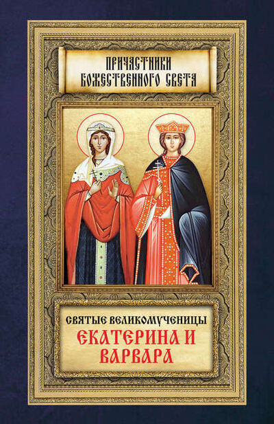 Книга: Святые великомученицы Екатерина и Варвара (Группа авторов) ; Благовест, 2012 