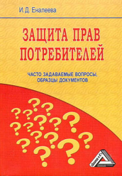 Книга: Защита прав потребителей: часто задаваемые вопросы, образцы документов (И. Д. Еналеева) ; Научная книга