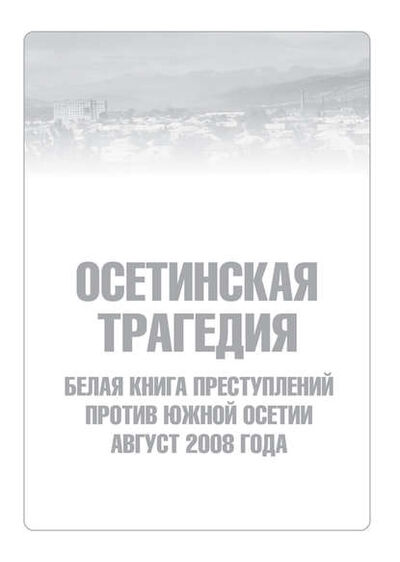 Книга: Осетинская трагедия. Белая книга преступлений против Южной Осетии. Август 2008 г (Сборник) ; Европа, 2008 