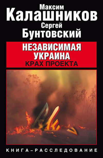Книга: Независимая Украина. Крах проекта (Максим Калашников) ; Издательство АСТ, 2009 