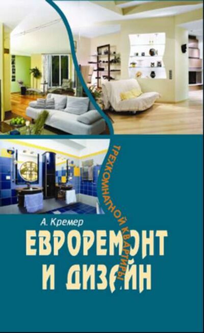 Книга: Евроремонт и дизайн трехкомнатной квартиры (Алекс Кремер) ; Неоглори, 2007 