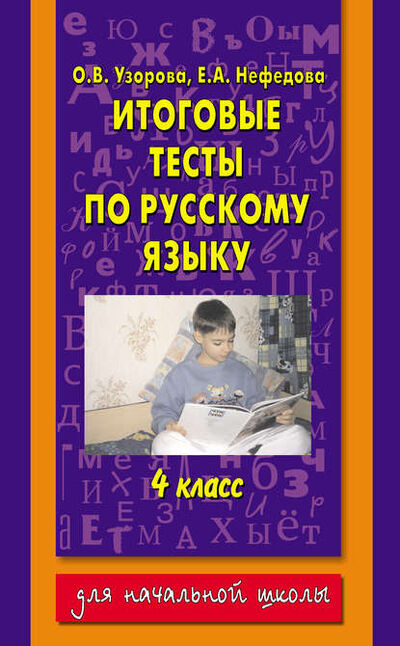 Книга: Итоговые тесты по русскому языку. 4 класс (О. В. Узорова) ; Издательство АСТ, 2004 