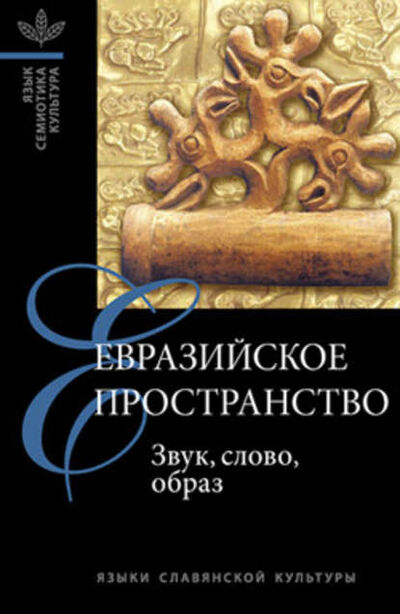 Книга: Евразийское пространство: Звук, слово, образ (Сборник) ; Языки Славянской Культуры, 2003 