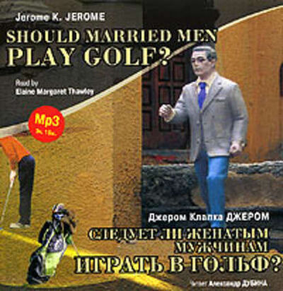 Книга: Следует ли женатым мужчинам играть в гольф? / Gerome K. Gerome. Should Married Men Play Golf? (Джером К. Джером) ; АРДИС, 2005 