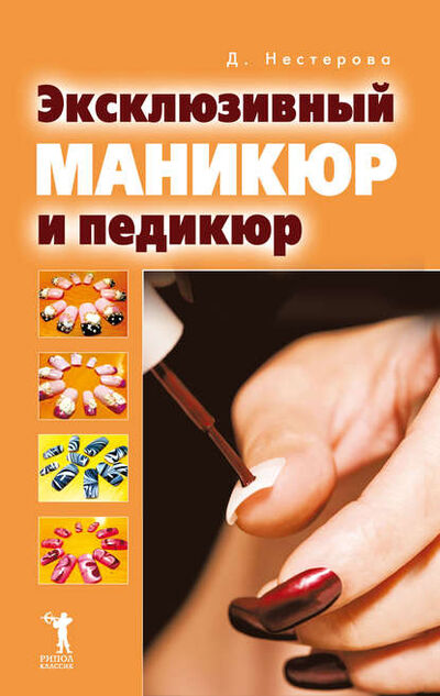 Книга: Эксклюзивный маникюр и педикюр (Дарья Нестерова) ; РИПОЛ Классик, 2007 