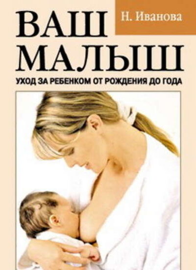 Книга: Ваш малыш. Уход за ребенком от рождения до года (Наталья Иванова) ; РИПОЛ Классик, 2007 