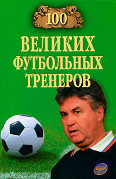 Книга: 100 великих футбольных тренеров (Владимир Малов) ; ВЕЧЕ, 2010 