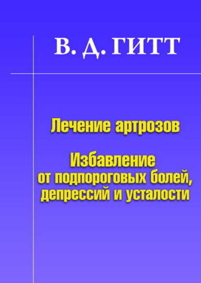 Книга: Лечение артрозов. Избавление от подпороговых болей, депрессий и усталости (Виталий Гитт) ; Новая Реальность, 2021 
