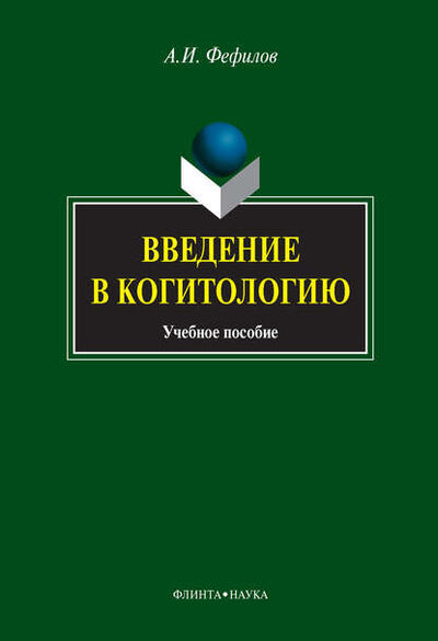 Книга: Введение в когитологию. Учебное пособие (А. И. Фефилов) ; ФЛИНТА, 2016 
