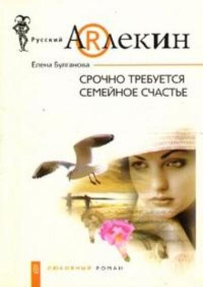 Книга: Срочно требуется семейное счастье (Елена Дмитриевна Булганова) ; Центрполиграф, 2007 